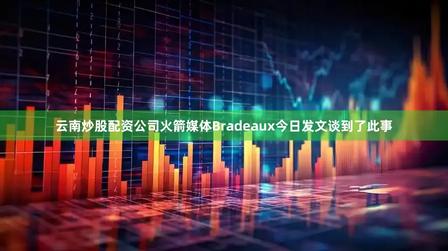 云南炒股配资公司火箭媒体Bradeaux今日发文谈到了此事