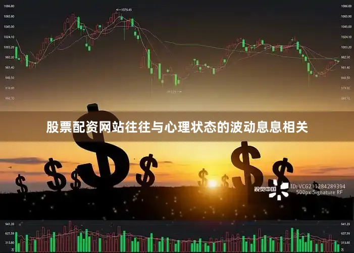 股票配资网站往往与心理状态的波动息息相关