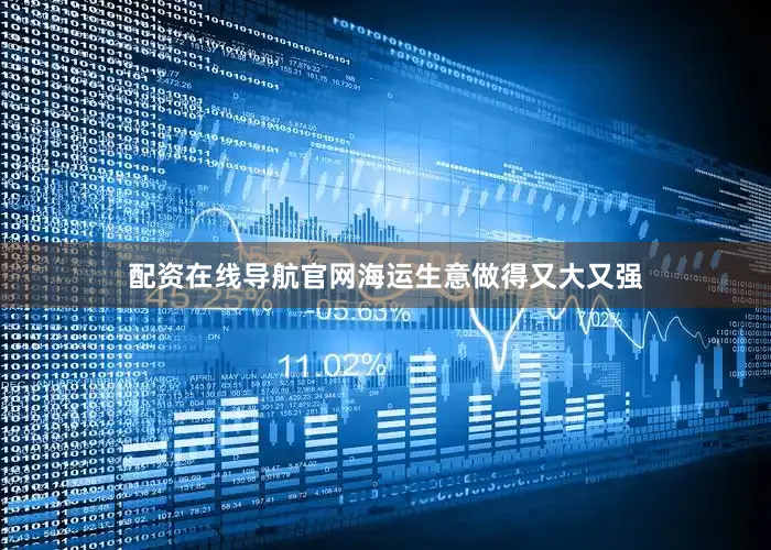 配资在线导航官网海运生意做得又大又强