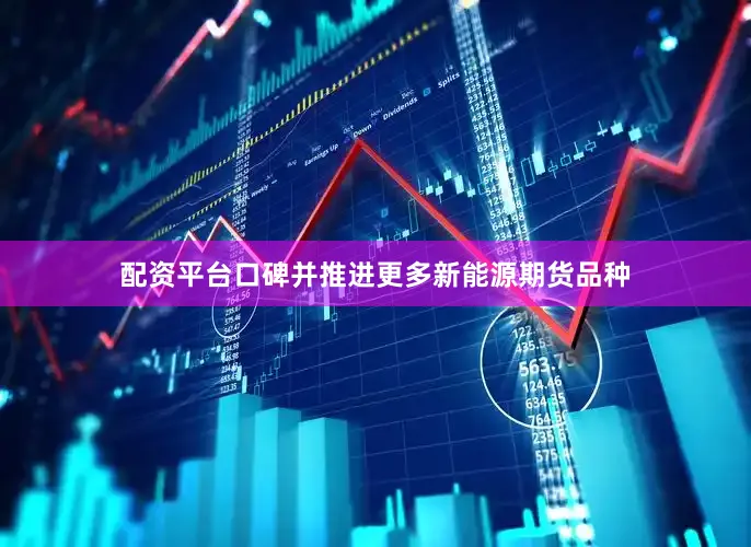 配资平台口碑并推进更多新能源期货品种